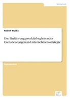 Robert Kraska - Die Einführung produktbegleitender Dienstleistungen als Unternehmensstrategie