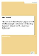 Karin Schneider - The Function of Conference Organisers and the Marketing for Information Technology Seminars of Small and Medium-Sized Industries