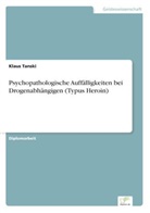 Klaus Tanski - Psychopathologische Auffälligkeiten bei Drogenabhängigen (Typus Heroin)