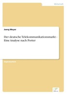 Joerg Meyer - Der deutsche Telekommunikationsmarkt - Eine Analyse nach Porter