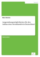 Marc Hennies - Ausgestaltungsmöglichkeiten für den Aufbau eines Stromhandels in Deutschland