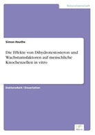 Simon Heuthe - Die Effekte von Dihydrotestosteron und Wachstumsfaktoren auf menschliche Knochenzellen in vitro
