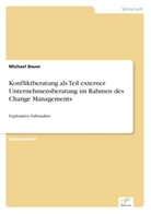 Michael D. Bauer - Konfliktberatung als Teil externer Unternehmensberatung im Rahmen des Change Managements