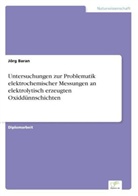 Jörg Baran - Untersuchungen zur Problematik elektrochemischer Messungen an elektrolytisch erzeugten Oxiddünnschichten