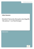 Volker Neumann - Friedrich Nietzsches Rezeption des Begriffs "décadence" von Paul Bourget