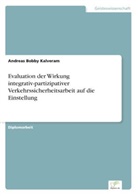 Andreas Bobby Kalveram - Evaluation der Wirkung integrativ-partizipativer Verkehrssicherheitsarbeit auf die Einstellung