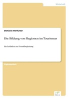 Stefanie Hörfurter - Die Bildung von Regionen im Tourismus