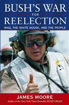 James Moore - Bush''s War for Reelection
