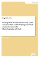 Birgit Schneider - Steuerpolitik bei der Finanzierung einer ausländischen Tochterkapitalgesellschaft durch eine deutsche Mutterkapitalgesellschaft
