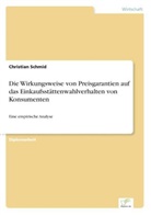 Christian Schmid - Die Wirkungsweise von Preisgarantien auf das Einkaufsstättenwahlverhalten von Konsumenten