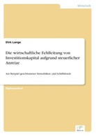 Dirk Lange - Die wirtschaftliche Fehlleitung von Investitionskapital aufgrund steuerlicher Anreize