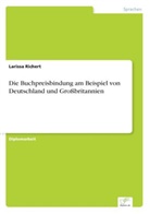 Larissa Richert - Die Buchpreisbindung am Beispiel von Deutschland und Großbritannien