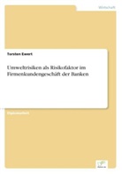 Torsten Ewert - Umweltrisiken als Risikofaktor im Firmenkundengeschäft der Banken