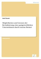 Axel Gruner - Möglichkeiten und Grenzen der Revitalisierung eines gastgewerblichen Unternehmens durch externe Berater