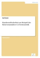 Rolf Köchl - Kundenzufriedenheit am Beispiel des Reiseveranstalters CA Ferntouristik