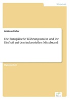 Andreas Keller - Die Europäische Währungsunion und ihr Einfluß auf den industriellen Mittelstand