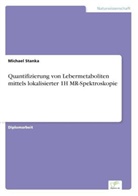 Michael Stanka - Quantifizierung von Lebermetaboliten mittels lokalisierter 1H MR-Spektroskopie