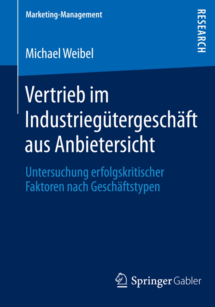 Michael Weibel - Vertrieb im Industriegütergeschäft aus Anbietersicht - Untersuchung erfolgskritischer Faktoren nach Geschäftstypen