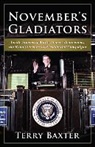 Terry Baxter - November's Gladiators Inside Stories of White House Advancemen, the Road Warriors of Presidential Campaigns