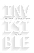 Philip Ball - Invisible