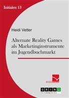Heidi Vetter - Alternate Reality Games als Marketinginstrument im Jugendbuchmarkt