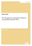 Martin Seidel - Das Management strategischer Allianzen aus spieltheoretischer Sicht
