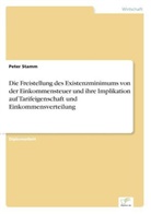 Peter Stamm - Die Freistellung des Existenzminimums von der Einkommensteuer und ihre Implikation auf Tarifeigenschaft und Einkommensverteilung