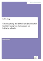 Rolf Freitag - Untersuchung der diffusiven dynamischen Lichtstreuung von Substanzen am kritischen Punkt