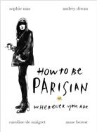 Anne Berest, Anne Diwan Berest, Audrey Diwan, Caroline de Maigret, Sophie Mas - How to Be Parisian: Wherever You Are