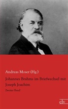 Andreas Moser (Hg. ), Andreas Moser, Andreas Moser (Hg ), Andreas Moser (Hg. - Johannes Brahms im Briefwechsel mit Joseph Joachim