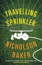 Nicholson Baker - Travelling Sprinkler