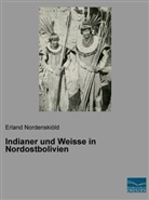 Erland Nordenskiöld - Indianer und Weisse in Nordostbolivien