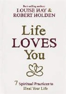 Louise Hay, Louise L. Hay, Holden, Robert Holden - Life Loves You