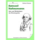 Herbert Fritsche, Werner Zachmann - Samuel Hahnemann - Idee und Wirklichkeit der Homöopathie