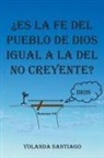 Yolanda Santiago - Es La Fe del Pueblo de Dios Igual a la del No Creyente?