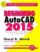 Cheryl R Shrock, Steve Heather, Cheryl Shrock, Cheryl R. Shrock, Cheryl R./ Heather Shrock - Beginning Autocad 2015 Exercise Workbook