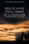 Adalberto Garcia De Mendoza, Adalberto Garcia de Mendoza, Dr Adalberto Garcia De Mendoza - Ideal de La Paz Por El Camino de La Educacion