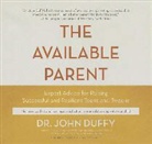 Dr John Duffy, John Duffy, David Colacci - The Available Parent: Expert Advice for Raising Successful, Resilient Teens and Tweens (Audio book)