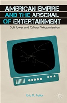 E Fattor, E. Fattor, Eric Fattor, Eric M. Fattor - American Empire and the Arsenal of Entertainment