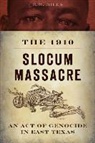 E R Bills, E. R. Bills - The 1910 Slocum Massacre: An Act of Genocide in East Texas