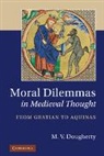 M V Dougherty, M. V. Dougherty - Moral Dilemmas in Medieval Thought