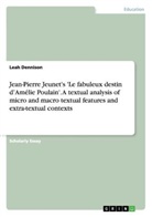 Leah Dennison - Jean-Pierre Jeunet's 'Le fabuleux destin d'Amélie Poulain'. A textual analysis of micro and macro textual features and extra-textual contexts