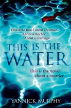 Yannick Murphy - This Is the Water