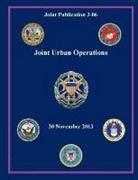 Joint Chiefs of Staff, Office of the Secretary of Defense, U. S. Department Of Defense - Joint Urban Operations (Joint Publication 3-06)