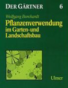 Wolfgang Borchardt - Der Gärtner - Bd.6: Pflanzenverwendung im Garten- und Landschaftsbau