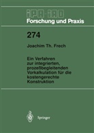 Joachim Frech, Joachim T Frech, Joachim T. Frech - Ein Verfahren zur integrierten, prozeßbegleitenden Vorkalkulation für die kostengerechte Konstruktion