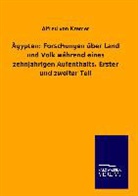 Alfred von Kremer - Ägypten: Forschungen über Land und Volk während eines zehnjährigen Aufenthalts. Erster und zweiter Teil