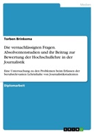 Torben Brinkema - Die vernachlässigten Fragen. Absolventenstudien und ihr Beitrag zur Bewertung der Hochschullehre in der Journalistik