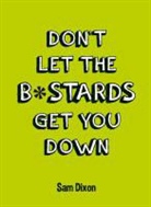 Sam Dixon - Don''t Let the B*stards Get You Down
