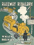 W Heath Robinson, W. Heath Robinson, W Heath Robinson, W. Robinson, W. Heath Robinson, W.Heath Robinson... - Railway Ribaldry